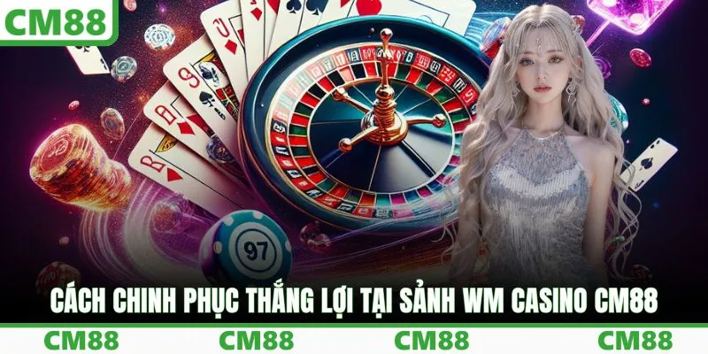 Cách chinh phục thắng lợi tại sảnh WM casino CM88