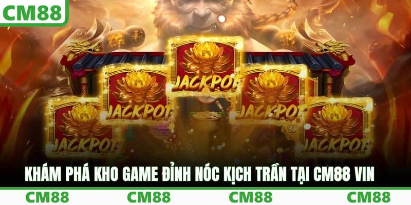 Khám phá kho game đỉnh nóc kịch trần tại CM88